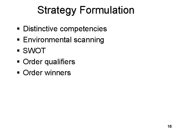 Strategy Formulation § § § Distinctive competencies Environmental scanning SWOT Order qualifiers Order winners