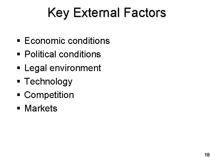 Key External Factors § § § Economic conditions Political conditions Legal environment Technology Competition