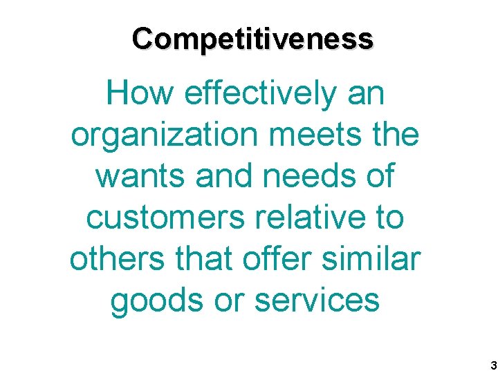 Competitiveness How effectively an organization meets the wants and needs of customers relative to