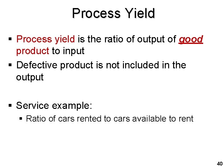 Process Yield § Process yield is the ratio of output of good product to