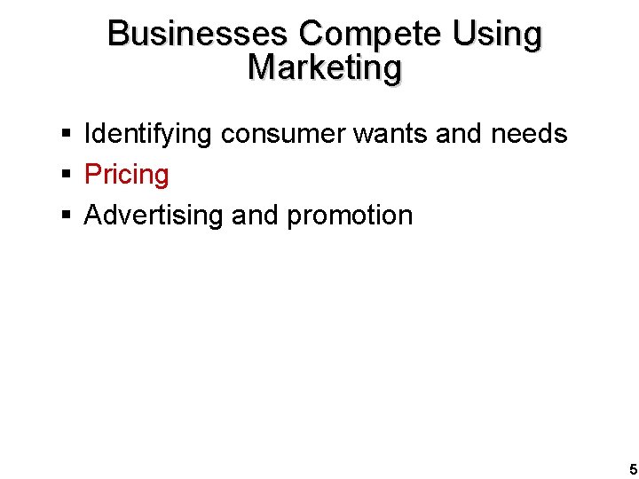 Businesses Compete Using Marketing § Identifying consumer wants and needs § Pricing § Advertising