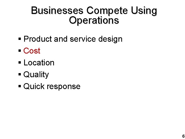 Businesses Compete Using Operations § Product and service design § Cost § Location §