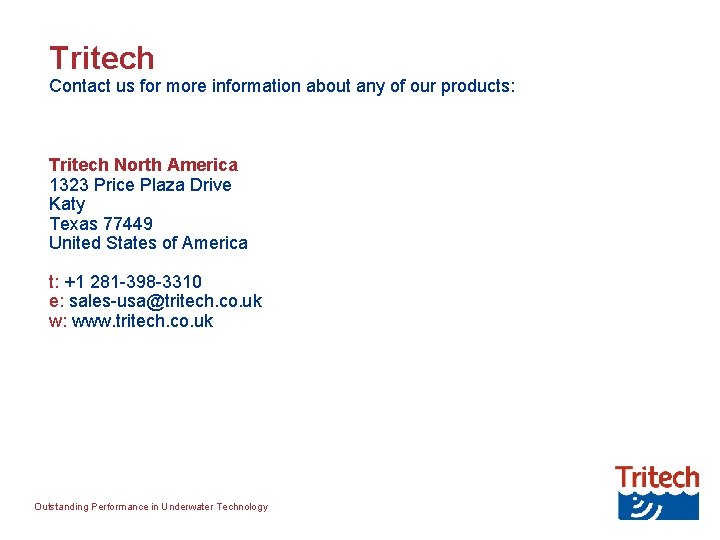 Tritech Contact us for more information about any of our products: Tritech North America