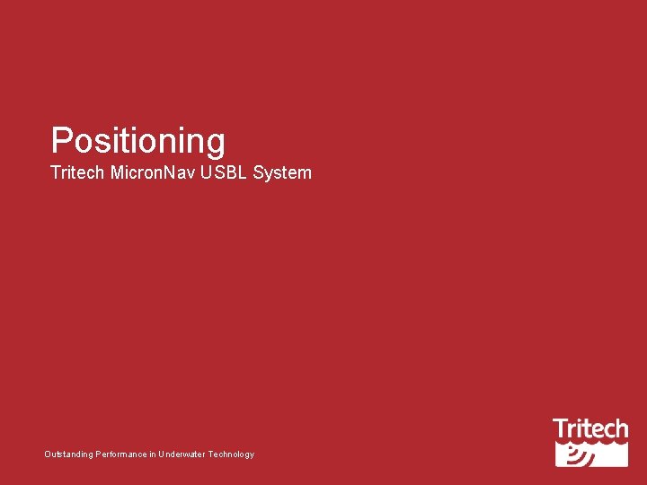 Positioning Tritech Micron. Nav USBL System Outstanding Performance in Underwater Technology Outstanding Performance in