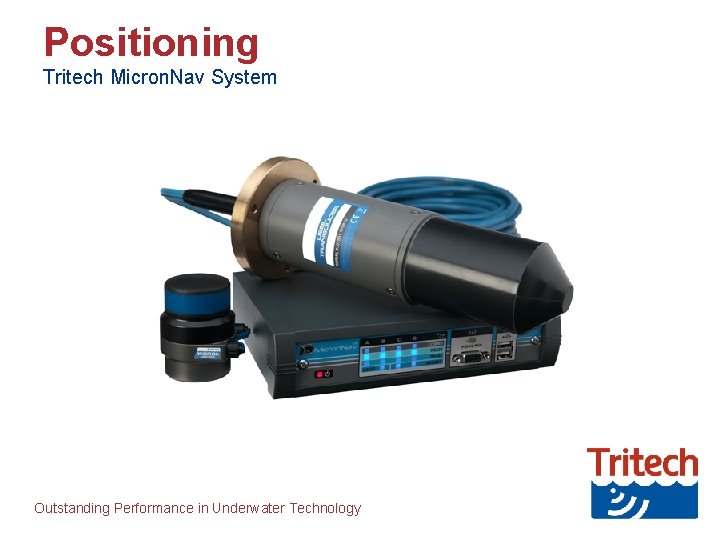 Positioning Tritech Micron. Nav System Outstanding Performance in Underwater Technology 