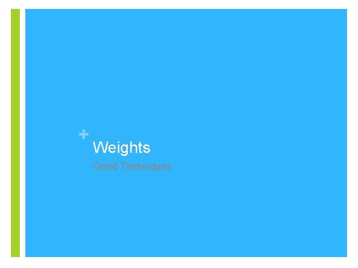 + Weights Good Techniques 