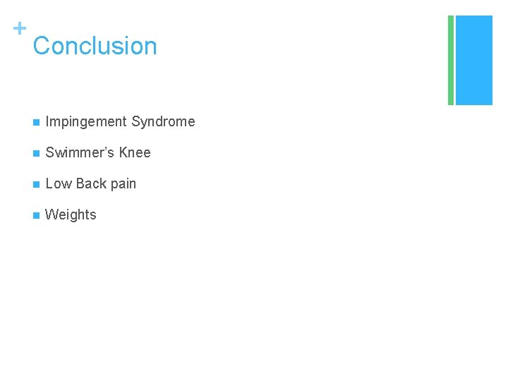 + Conclusion n Impingement Syndrome n Swimmer’s Knee n Low Back pain n Weights