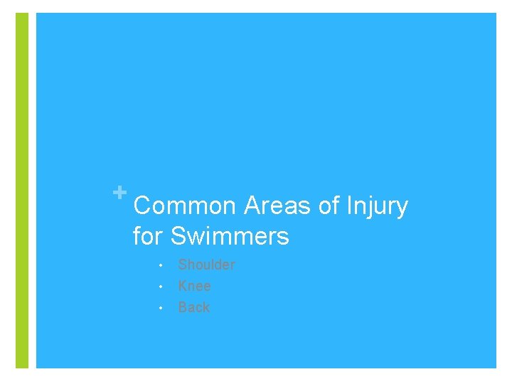 + Common Areas of Injury for Swimmers • Shoulder Knee • Back • 
