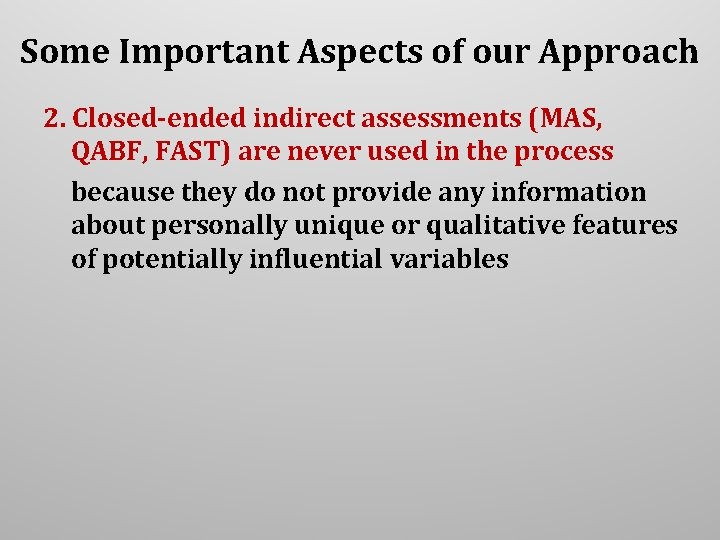 Some Important Aspects of our Approach 2. Closed-ended indirect assessments (MAS, QABF, FAST) are Some Important Aspects of our Approach 2. Closed-ended indirect assessments (MAS, QABF, FAST) are