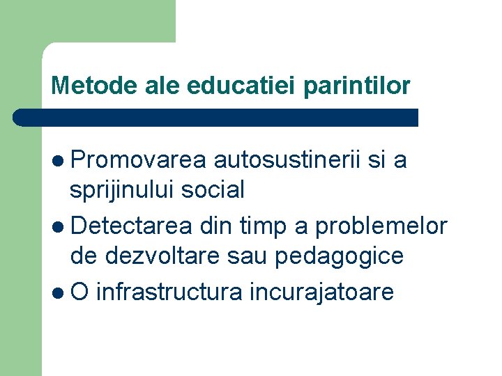 Metode ale educatiei parintilor l Promovarea autosustinerii si a sprijinului social l Detectarea din