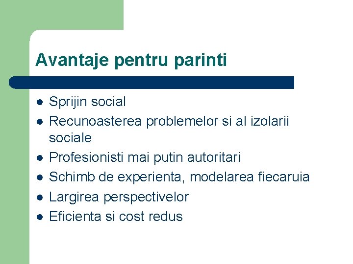 Avantaje pentru parinti l l l Sprijin social Recunoasterea problemelor si al izolarii sociale