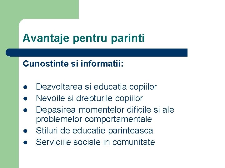 Avantaje pentru parinti Cunostinte si informatii: l l l Dezvoltarea si educatia copiilor Nevoile