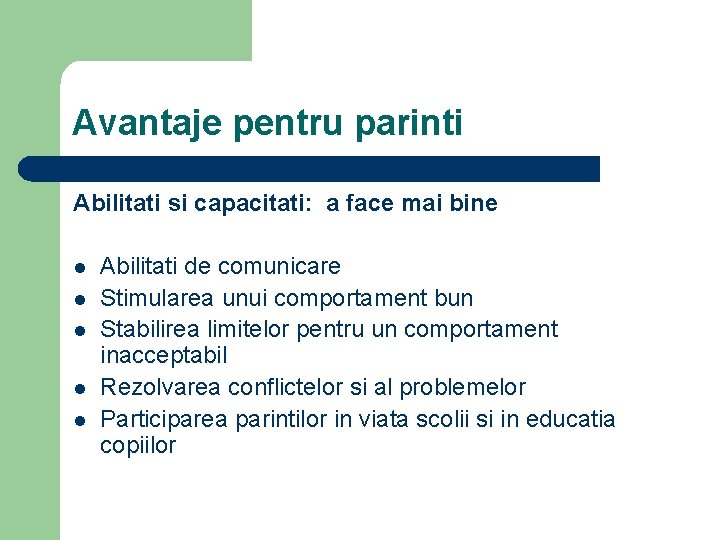 Avantaje pentru parinti Abilitati si capacitati: a face mai bine l l l Abilitati