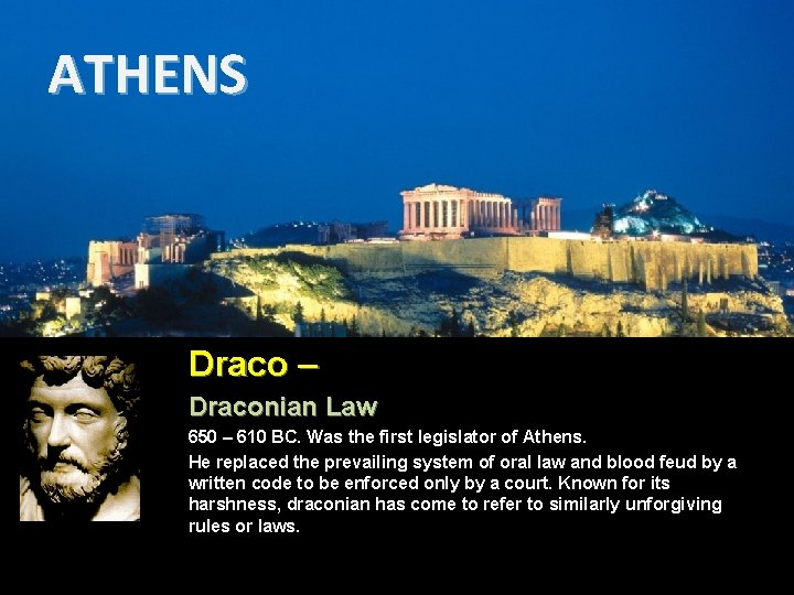 ATHENS Draco – Draconian Law 650 – 610 BC. Was the first legislator of