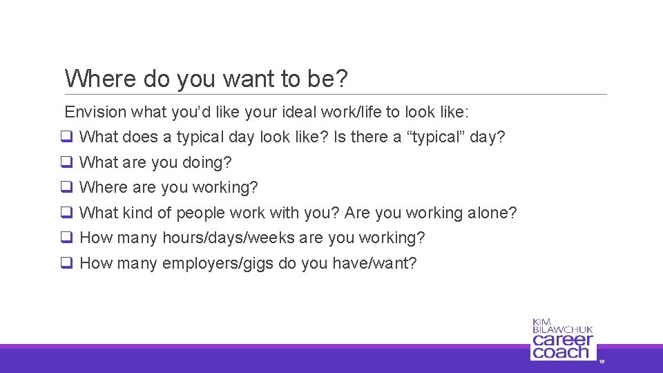 Where do you want to be? Envision what you’d like your ideal work/life to