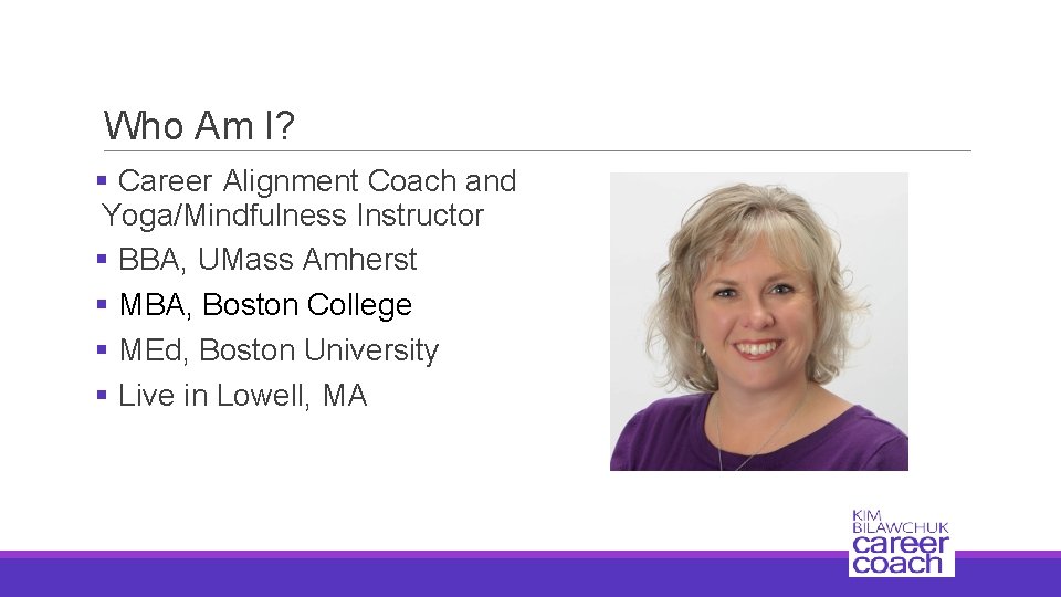 Who Am I? § Career Alignment Coach and Yoga/Mindfulness Instructor § BBA, UMass Amherst
