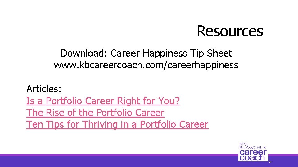 Resources Download: Career Happiness Tip Sheet www. kbcareercoach. com/careerhappiness Articles: Is a Portfolio Career