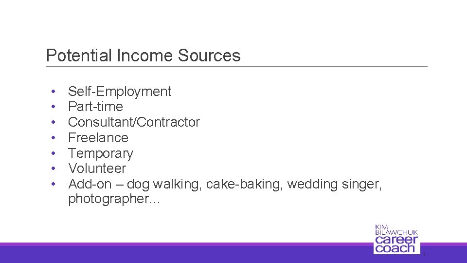 Potential Income Sources • • Self-Employment Part-time Consultant/Contractor Freelance Temporary Volunteer Add-on – dog