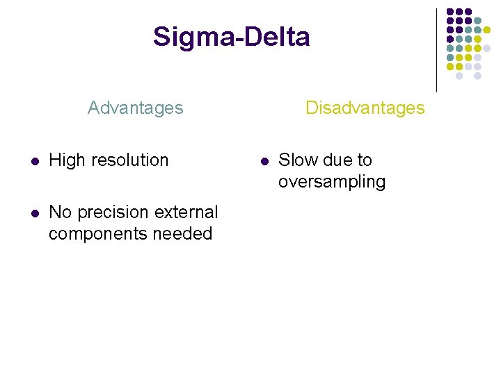 Sigma-Delta Advantages l High resolution l No precision external components needed Disadvantages l Slow