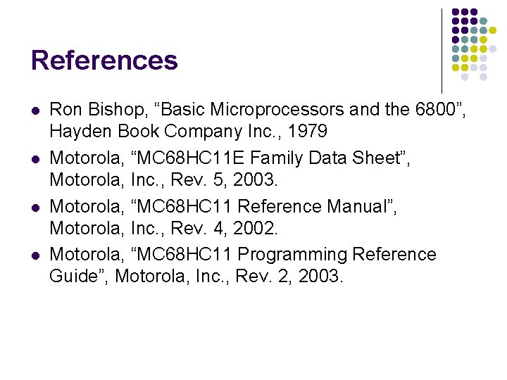 References l l Ron Bishop, “Basic Microprocessors and the 6800”, Hayden Book Company Inc.