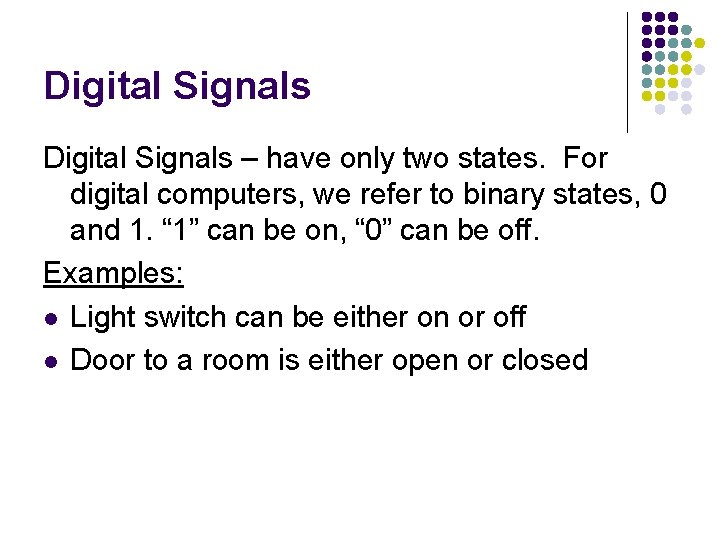 Digital Signals – have only two states. For digital computers, we refer to binary