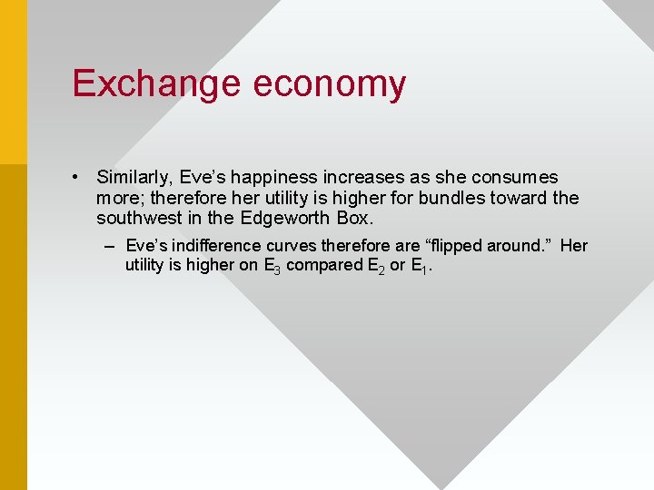 Exchange economy • Similarly, Eve’s happiness increases as she consumes more; therefore her utility