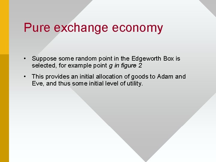 Pure exchange economy • Suppose some random point in the Edgeworth Box is selected,