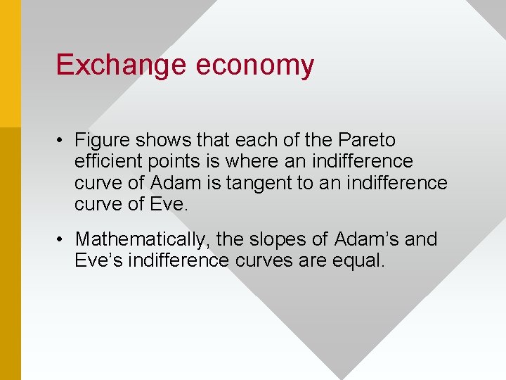 Exchange economy • Figure shows that each of the Pareto efficient points is where