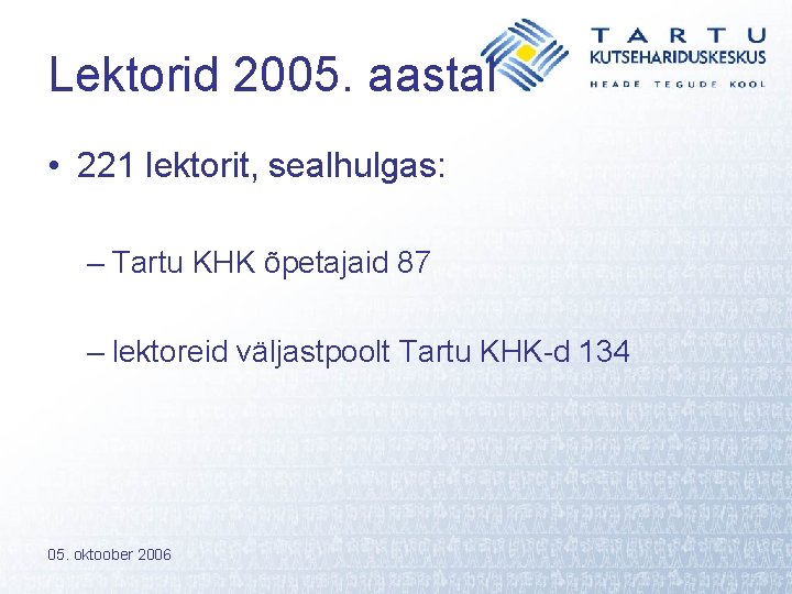 Lektorid 2005. aastal • 221 lektorit, sealhulgas: – Tartu KHK õpetajaid 87 – lektoreid
