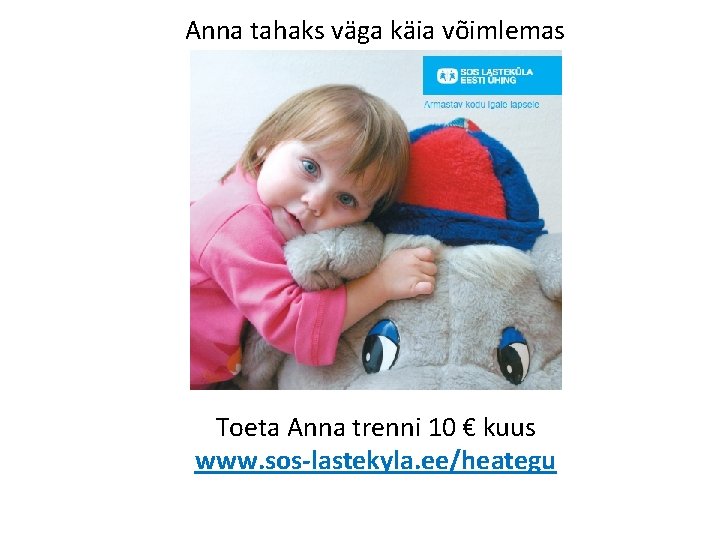 Anna tahaks väga käia võimlemas Toeta Anna trenni 10 € kuus www. sos-lastekyla. ee/heategu