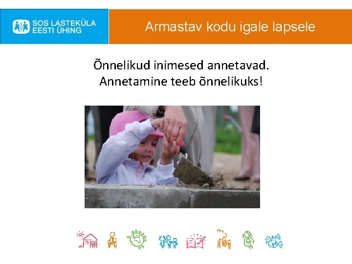 Armastav kodu igale lapsele Õnnelikud inimesed annetavad. Annetamine teeb õnnelikuks! 