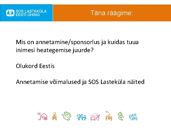 Täna räägime: Mis on annetamine/sponsorlus ja kuidas tuua inimesi heategemise juurde? Olukord Eestis Annetamise