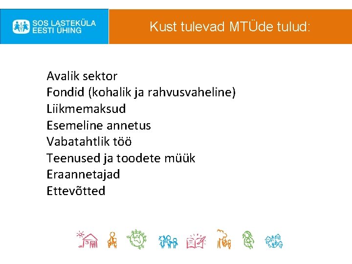 Kust tulevad MTÜde tulud: Avalik sektor Fondid (kohalik ja rahvusvaheline) Liikmemaksud Esemeline annetus Vabatahtlik