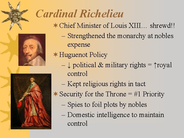 Cardinal Richelieu ¬ Chief Minister of Louis XIII… shrewd!! – Strengthened the monarchy at