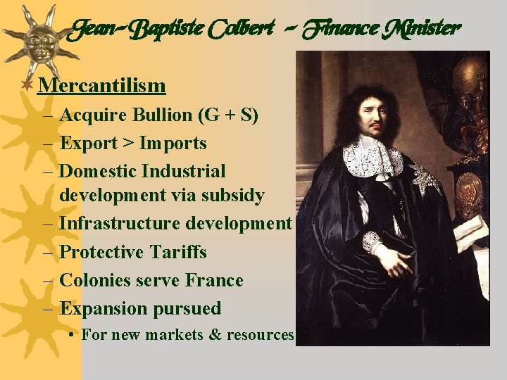 Jean-Baptiste Colbert - Finance Minister ¬Mercantilism – Acquire Bullion (G + S) – Export