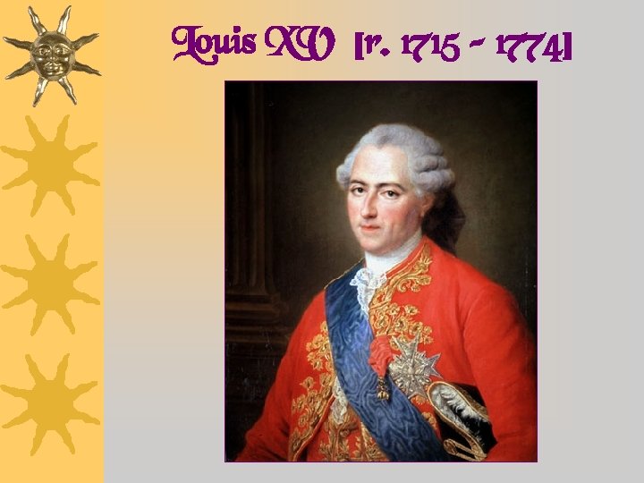 Louis XV [r. 1715 – 1774] 