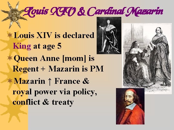 L’ouis XIV & Cardinal Mazarin ¬Louis XIV is declared King at age 5 ¬Queen