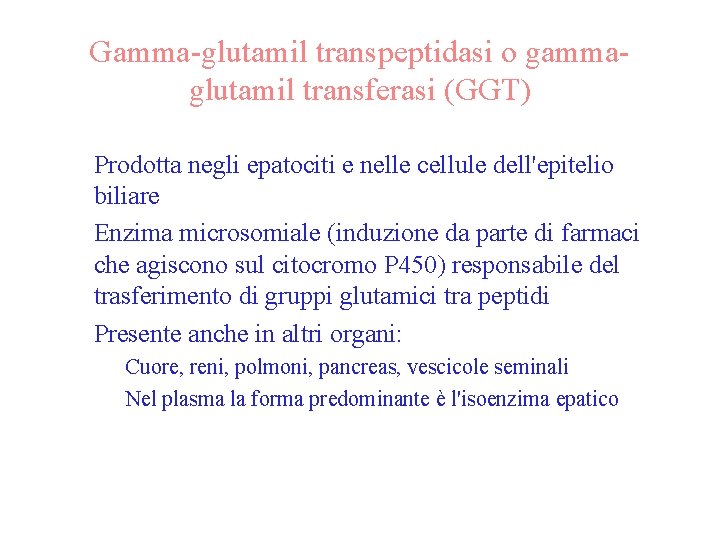 Gamma-glutamil transpeptidasi o gammaglutamil transferasi (GGT) • Prodotta negli epatociti e nelle cellule dell'epitelio