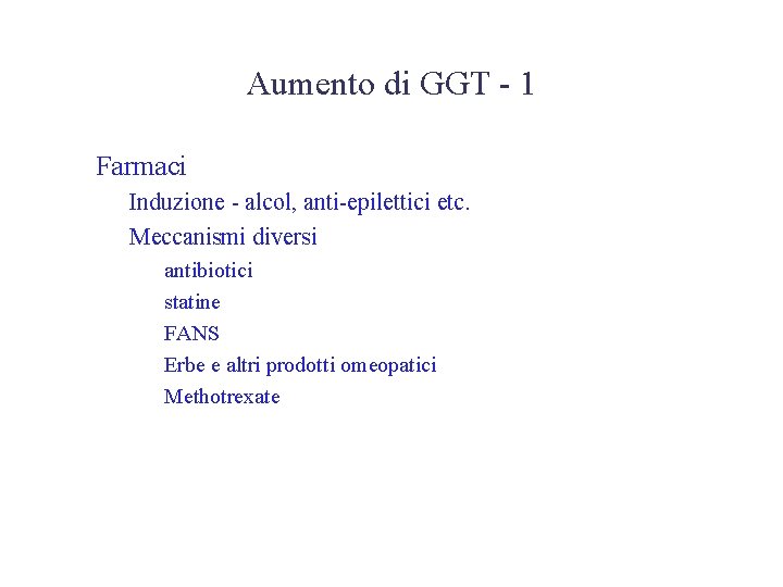 Aumento di GGT - 1 • Farmaci – Induzione - alcol, anti-epilettici etc. –