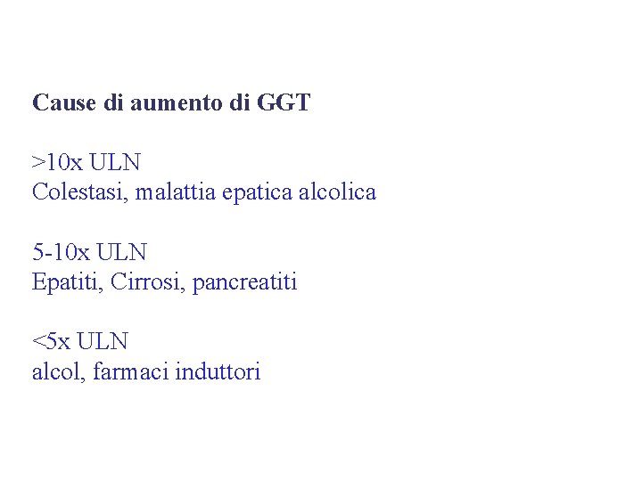 Cause di aumento di GGT >10 x ULN Colestasi, malattia epatica alcolica 5 -10