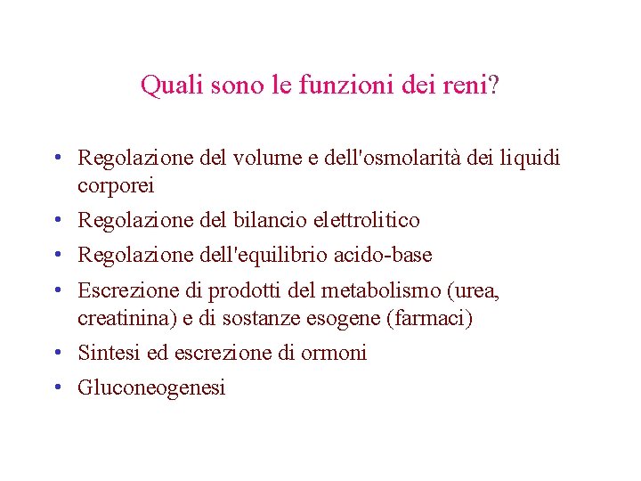 Quali sono le funzioni dei reni? • Regolazione del volume e dell'osmolarità dei liquidi