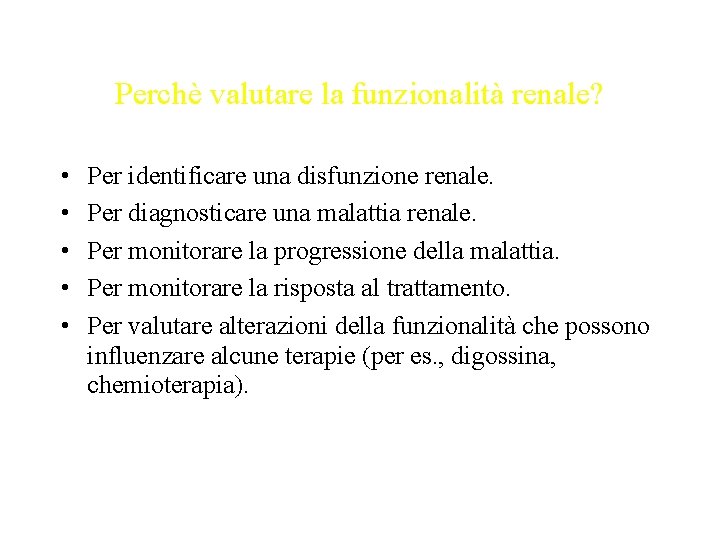 Perchè valutare la funzionalità renale? • • • Per identificare una disfunzione renale. Per