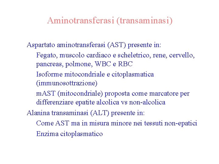 Aminotransferasi (transaminasi) • Aspartato aminotransferasi (AST) presente in: – Fegato, muscolo cardiaco e scheletrico,