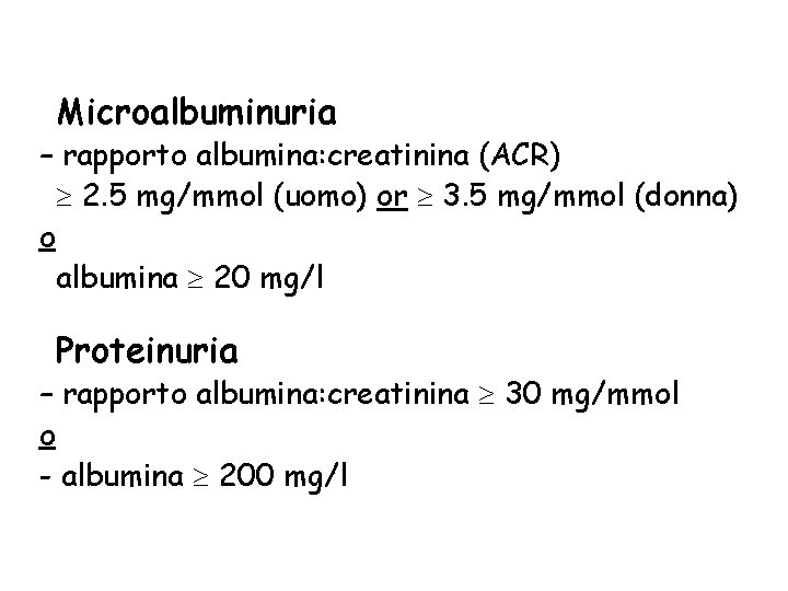  • Microalbuminuria – rapporto albumina: creatinina (ACR) 2. 5 mg/mmol (uomo) or 3.