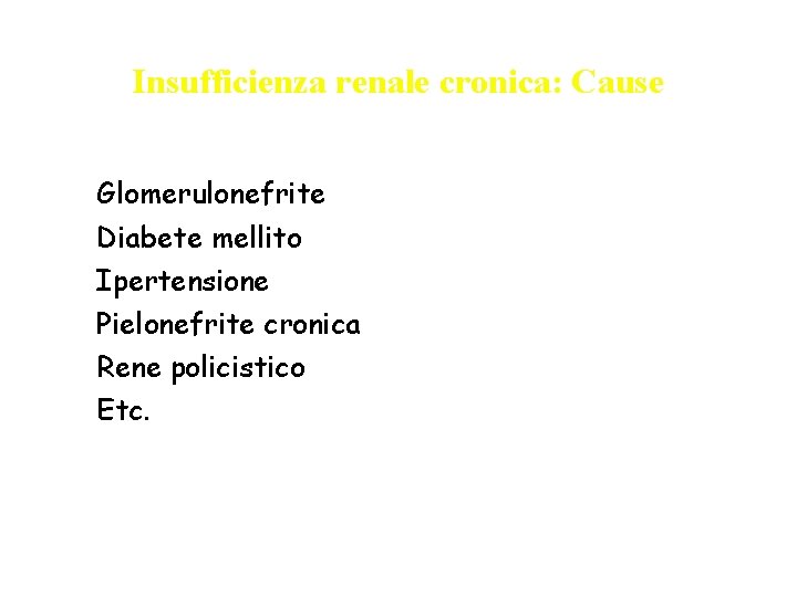 Insufficienza renale cronica: Cause • • • Glomerulonefrite Diabete mellito Ipertensione Pielonefrite cronica Rene