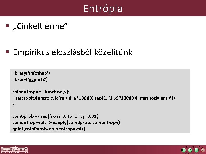 Entrópia § „Cinkelt érme” § Empirikus eloszlásból közelítünk library('infotheo') library('ggplot 2') coinentropy <- function(x){