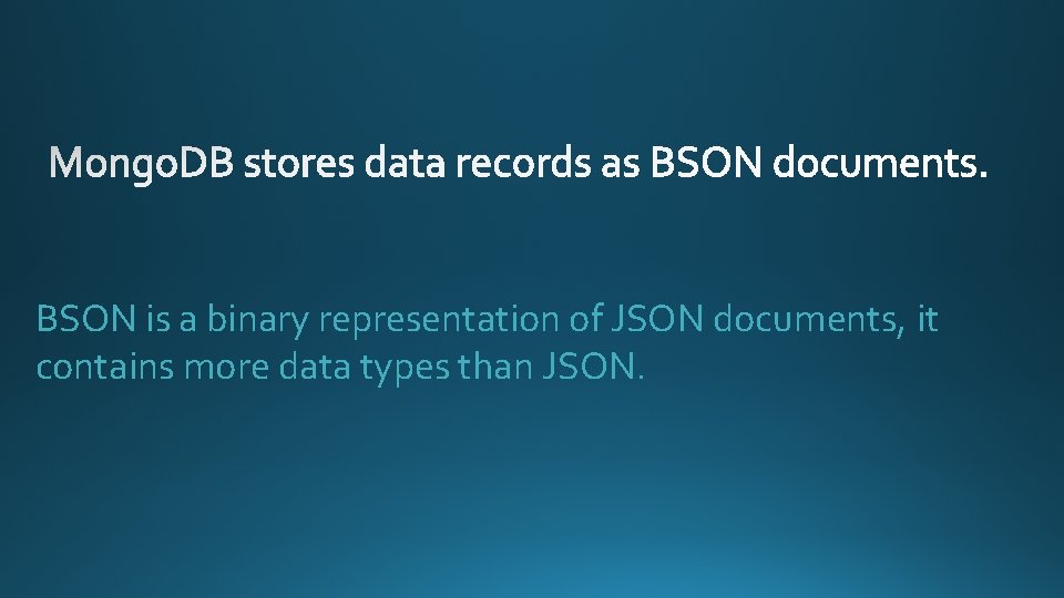 BSON is a binary representation of JSON documents, it contains more data types than