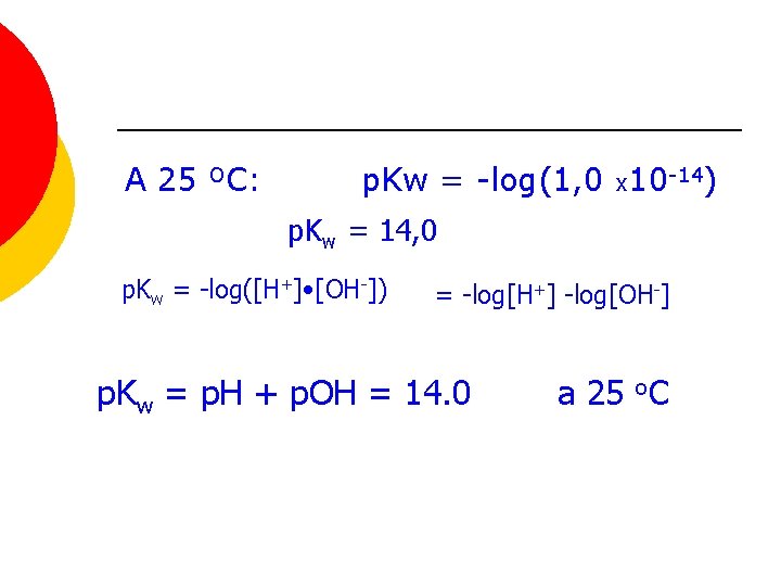 A 25 ºC: p. Kw = -log(1, 0 x 10 -14) p. Kw =