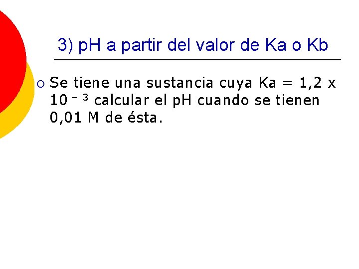 3) p. H a partir del valor de Ka o Kb ¡ Se tiene