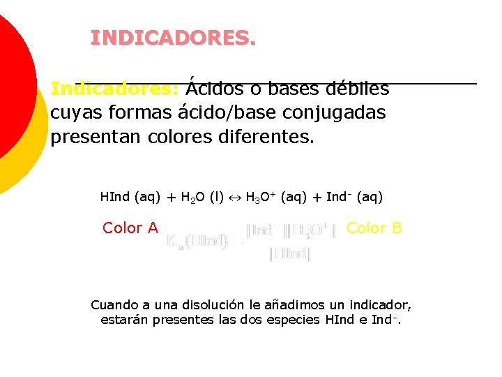 INDICADORES. Indicadores: Ácidos o bases débiles cuyas formas ácido/base conjugadas presentan colores diferentes. HInd